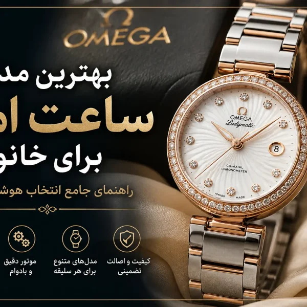 راهنمای جامع انتخاب بهترین مدل ساعت امگا برای خانوم | بررسی تخصصی مدل‌ها و معیارهای واقعی خرید